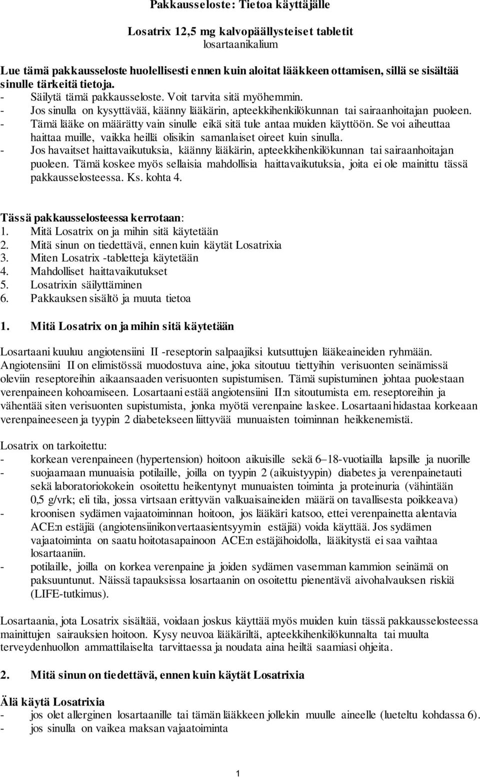 - Tämä lääke on määrätty vain sinulle eikä sitä tule antaa muiden käyttöön. Se voi aiheuttaa haittaa muille, vaikka heillä olisikin samanlaiset oireet kuin sinulla.