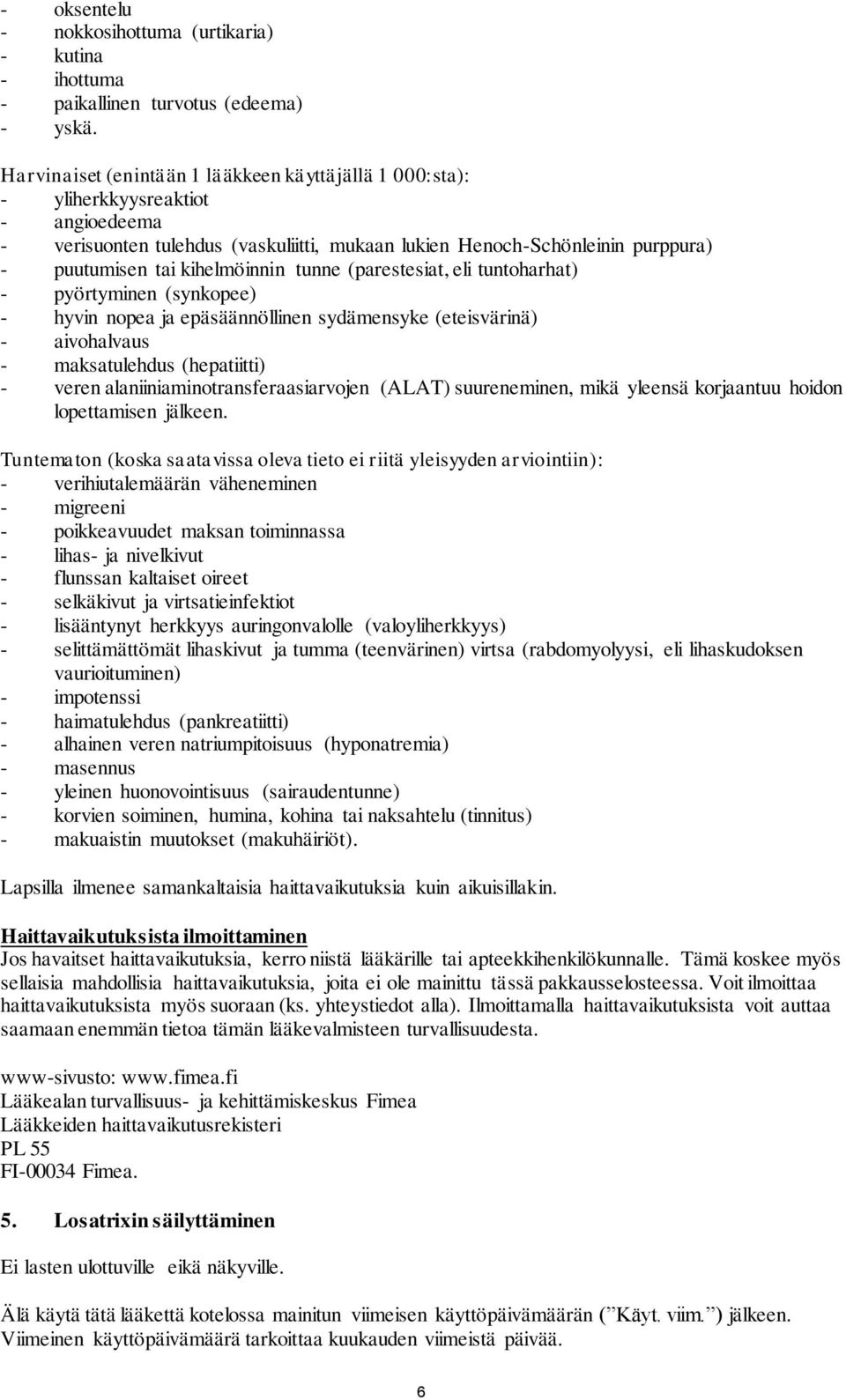 kihelmöinnin tunne (parestesiat, eli tuntoharhat) - pyörtyminen (synkopee) - hyvin nopea ja epäsäännöllinen sydämensyke (eteisvärinä) - aivohalvaus - maksatulehdus (hepatiitti) - veren