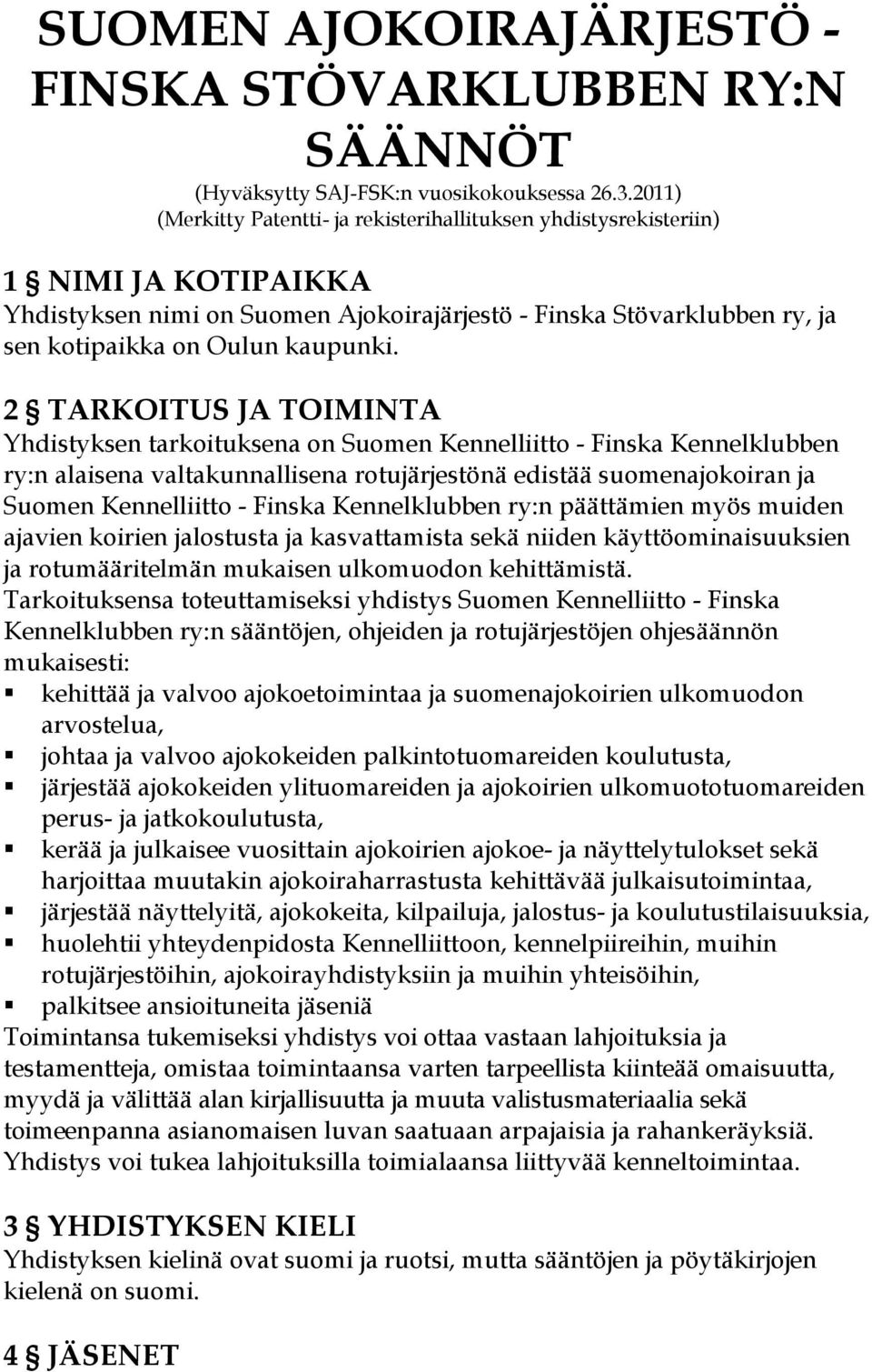 2 TARKOITUS JA TOIMINTA Yhdistyksen tarkoituksena on Suomen Kennelliitto - Finska Kennelklubben ry:n alaisena valtakunnallisena rotujärjestönä edistää suomenajokoiran ja Suomen Kennelliitto - Finska