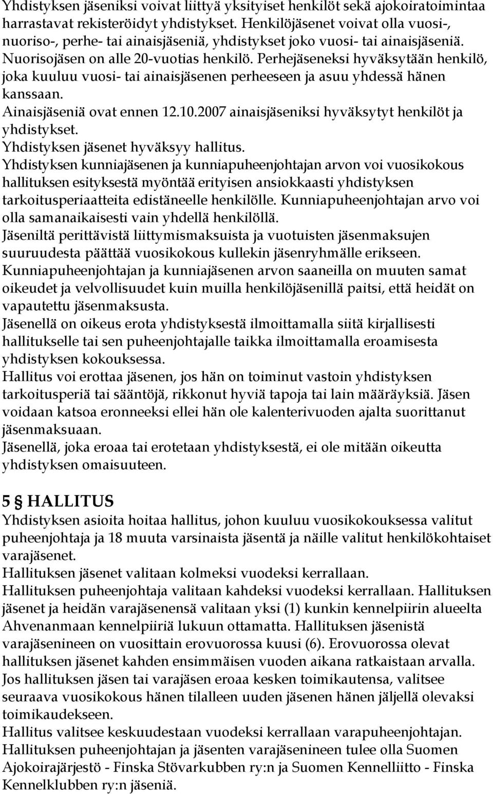 Perhejäseneksi hyväksytään henkilö, joka kuuluu vuosi- tai ainaisjäsenen perheeseen ja asuu yhdessä hänen kanssaan. Ainaisjäseniä ovat ennen 12.10.