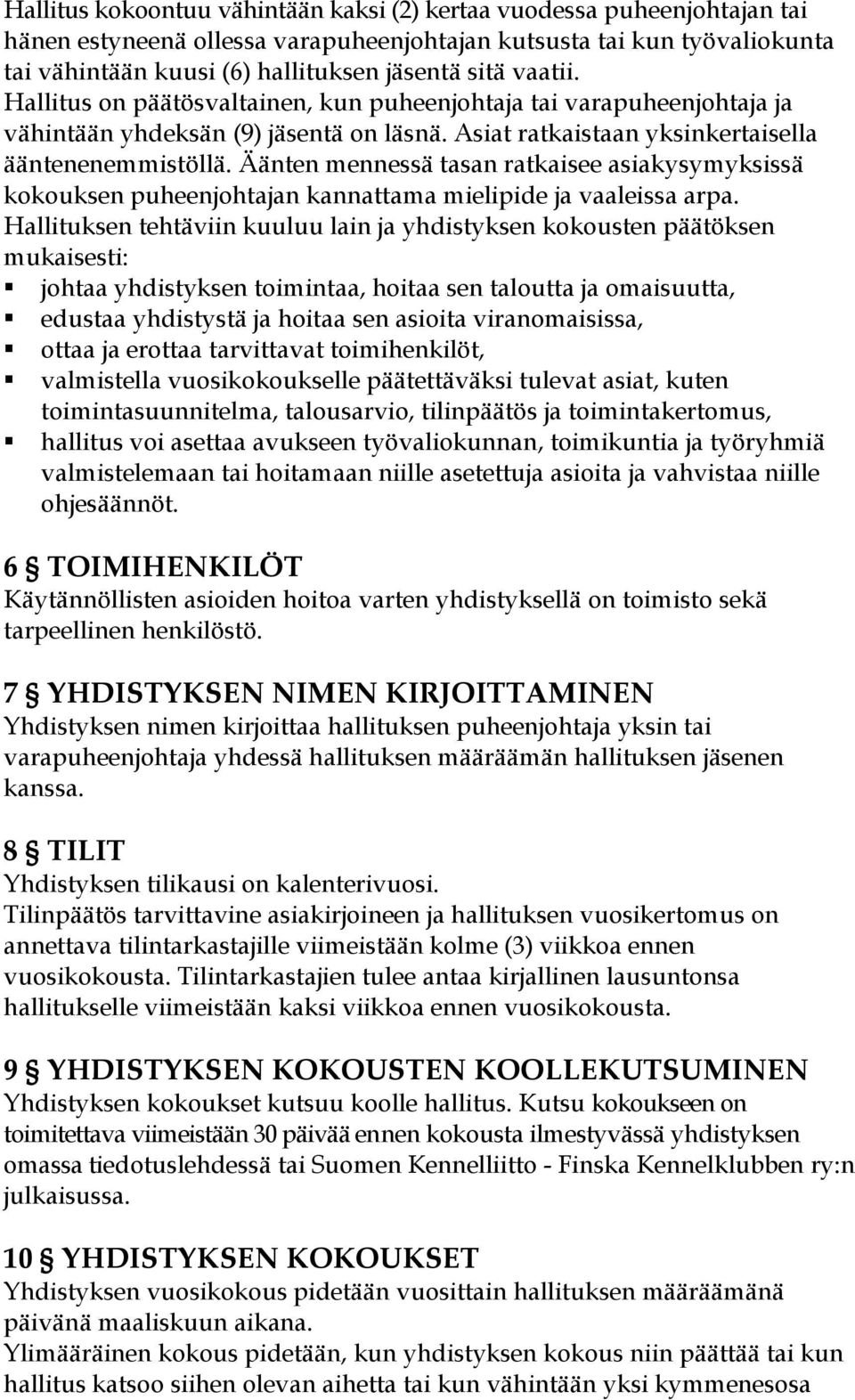 Äänten mennessä tasan ratkaisee asiakysymyksissä kokouksen puheenjohtajan kannattama mielipide ja vaaleissa arpa.