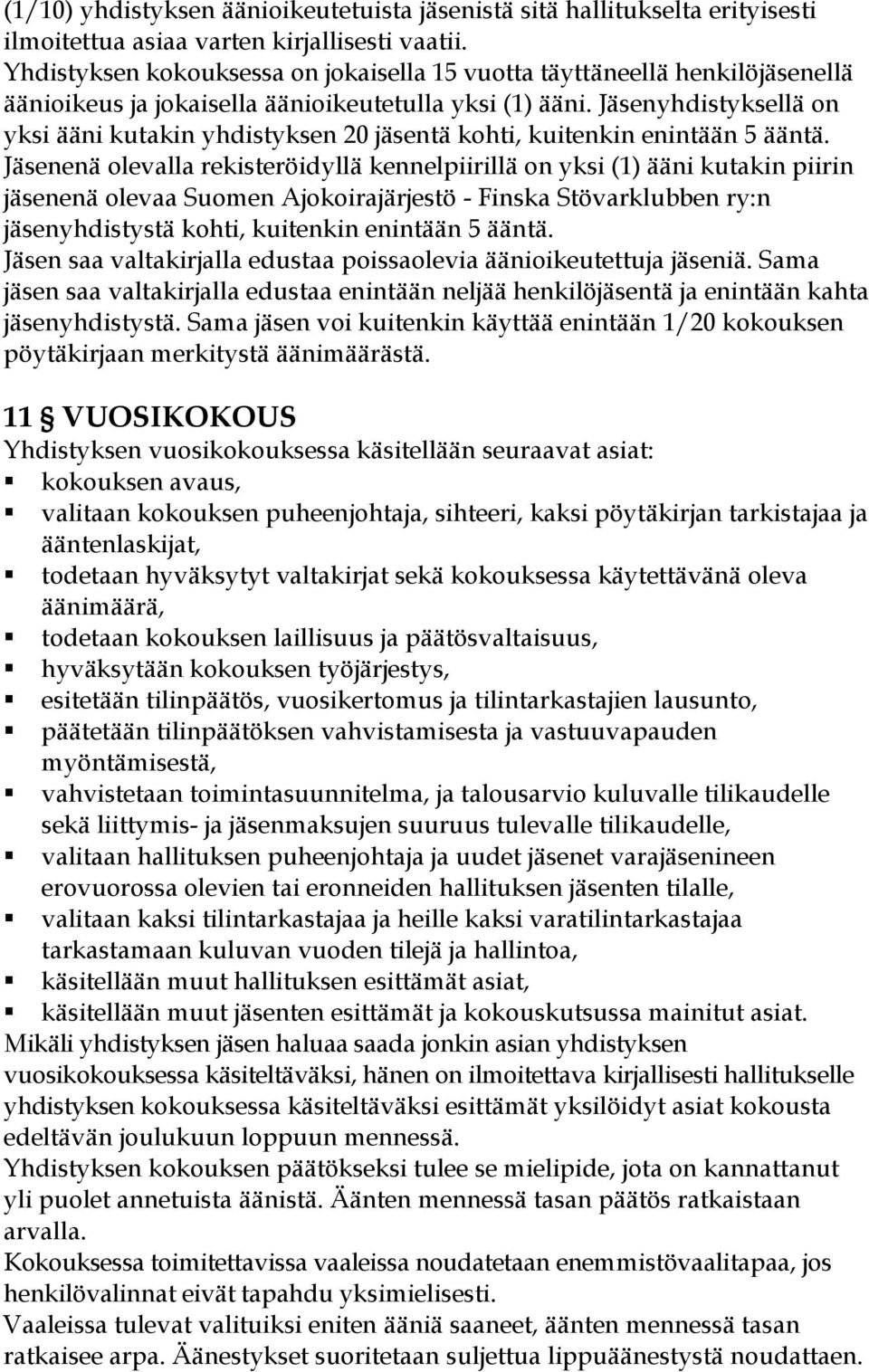 Jäsenyhdistyksellä on yksi ääni kutakin yhdistyksen 20 jäsentä kohti, kuitenkin enintään 5 ääntä.