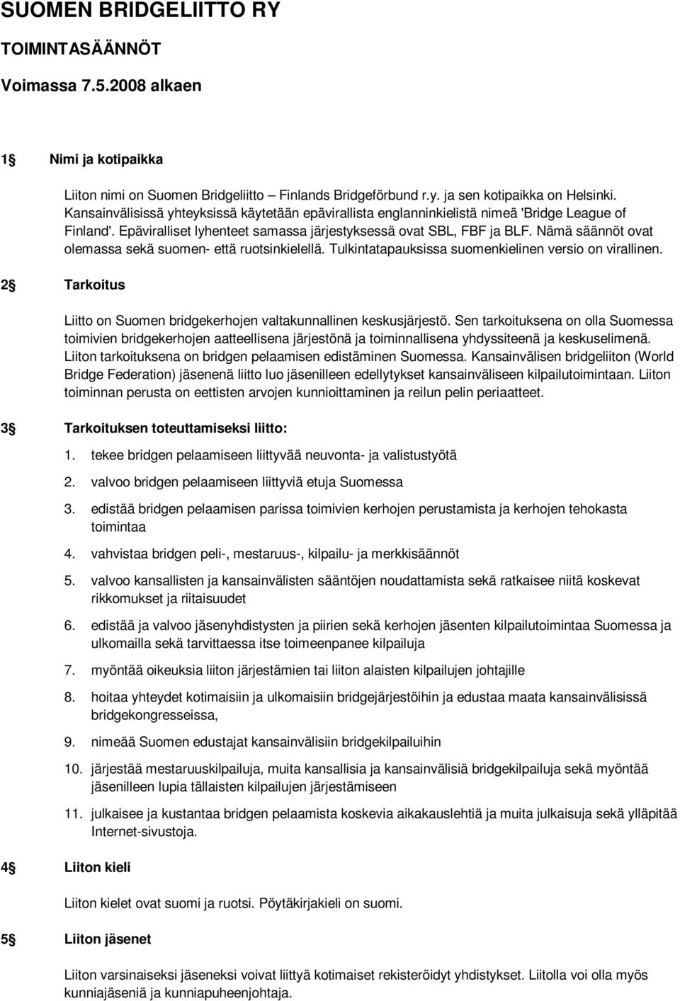 Nämä säännöt ovat olemassa sekä suomen- että ruotsinkielellä. Tulkintatapauksissa suomenkielinen versio on virallinen. 2 Tarkoitus Liitto on Suomen bridgekerhojen valtakunnallinen keskusjärjestö.