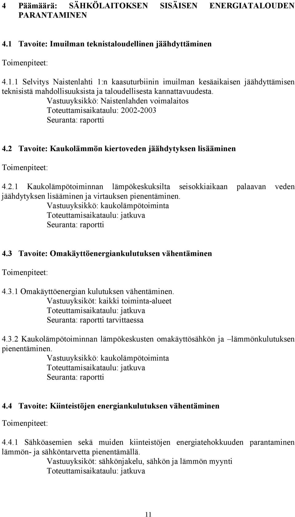 1 Selvitys Naistenlahti 1:n kaasuturbiinin imuilman kesäaikaisen jäähdyttämisen teknisistä mahdollisuuksista ja taloudellisesta kannattavuudesta.