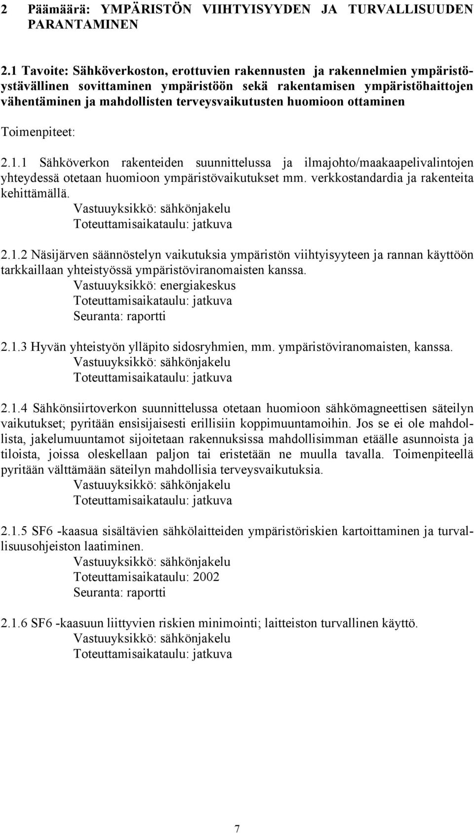 huomioon ottaminen 2.1.1 Sähköverkon rakenteiden suunnittelussa ja ilmajohto/maakaapelivalintojen yhteydessä otetaan huomioon ympäristövaikutukset mm. verkkostandardia ja rakenteita kehittämällä.