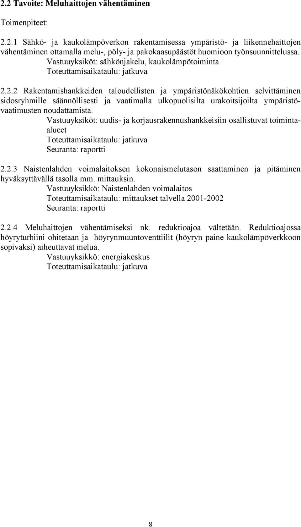 2.2 Rakentamishankkeiden taloudellisten ja ympäristönäkökohtien selvittäminen sidosryhmille säännöllisesti ja vaatimalla ulkopuolisilta urakoitsijoilta ympäristövaatimusten noudattamista.