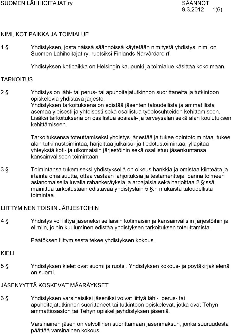 2 Yhdistys on lähi- tai perus- tai apuhoitajatutkinnon suorittaneita ja tutkintoon opiskelevia yhdistävä järjestö.