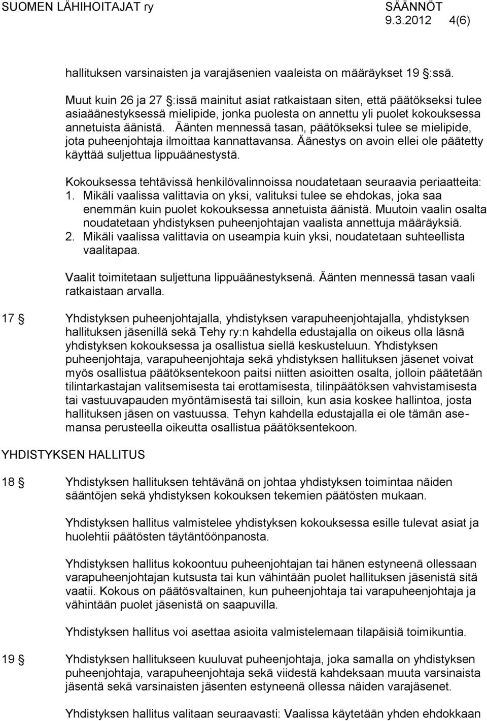 Äänten mennessä tasan, päätökseksi tulee se mielipide, jota puheenjohtaja ilmoittaa kannattavansa. Äänestys on avoin ellei ole päätetty käyttää suljettua lippuäänestystä.