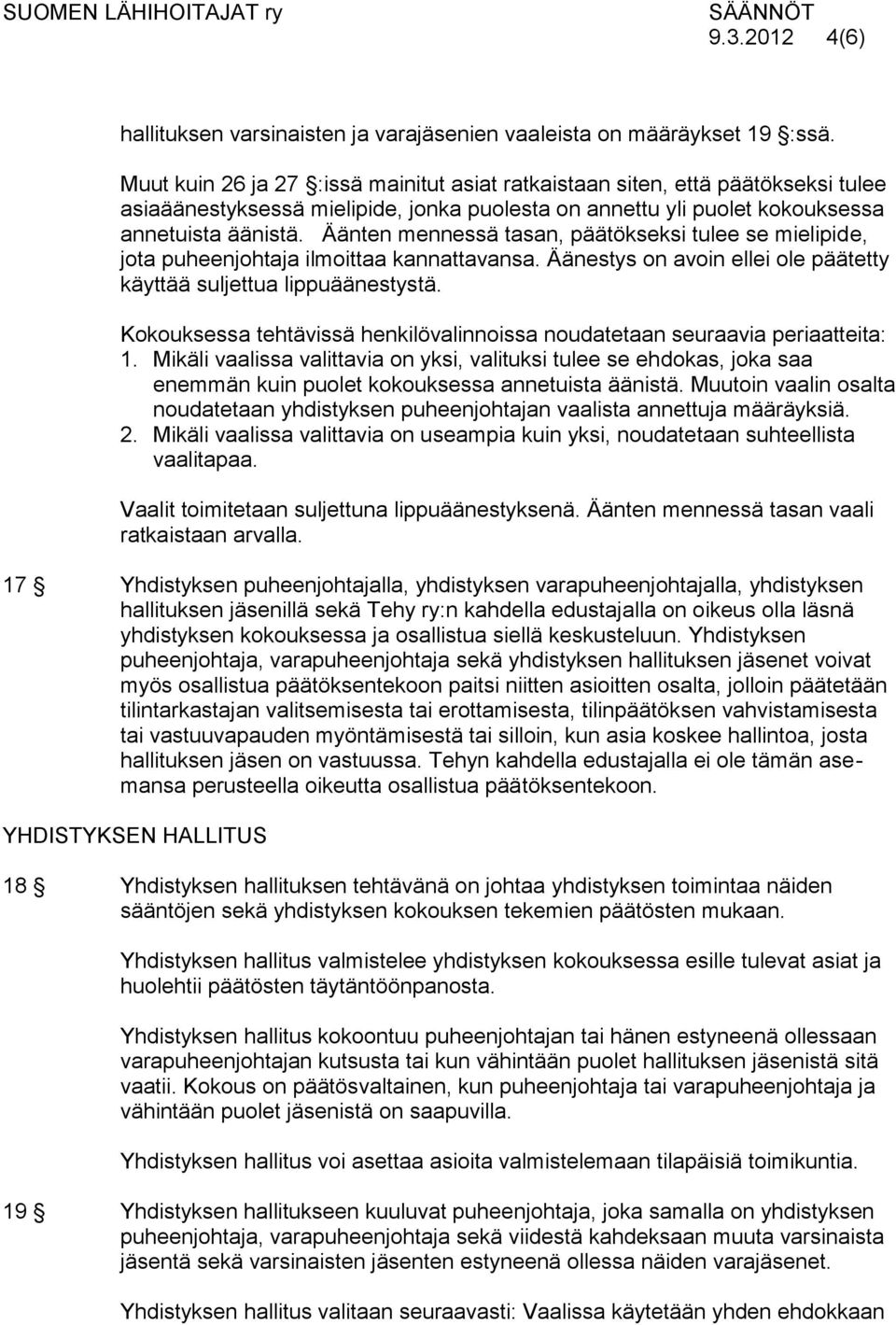 Äänten mennessä tasan, päätökseksi tulee se mielipide, jota puheenjohtaja ilmoittaa kannattavansa. Äänestys on avoin ellei ole päätetty käyttää suljettua lippuäänestystä.