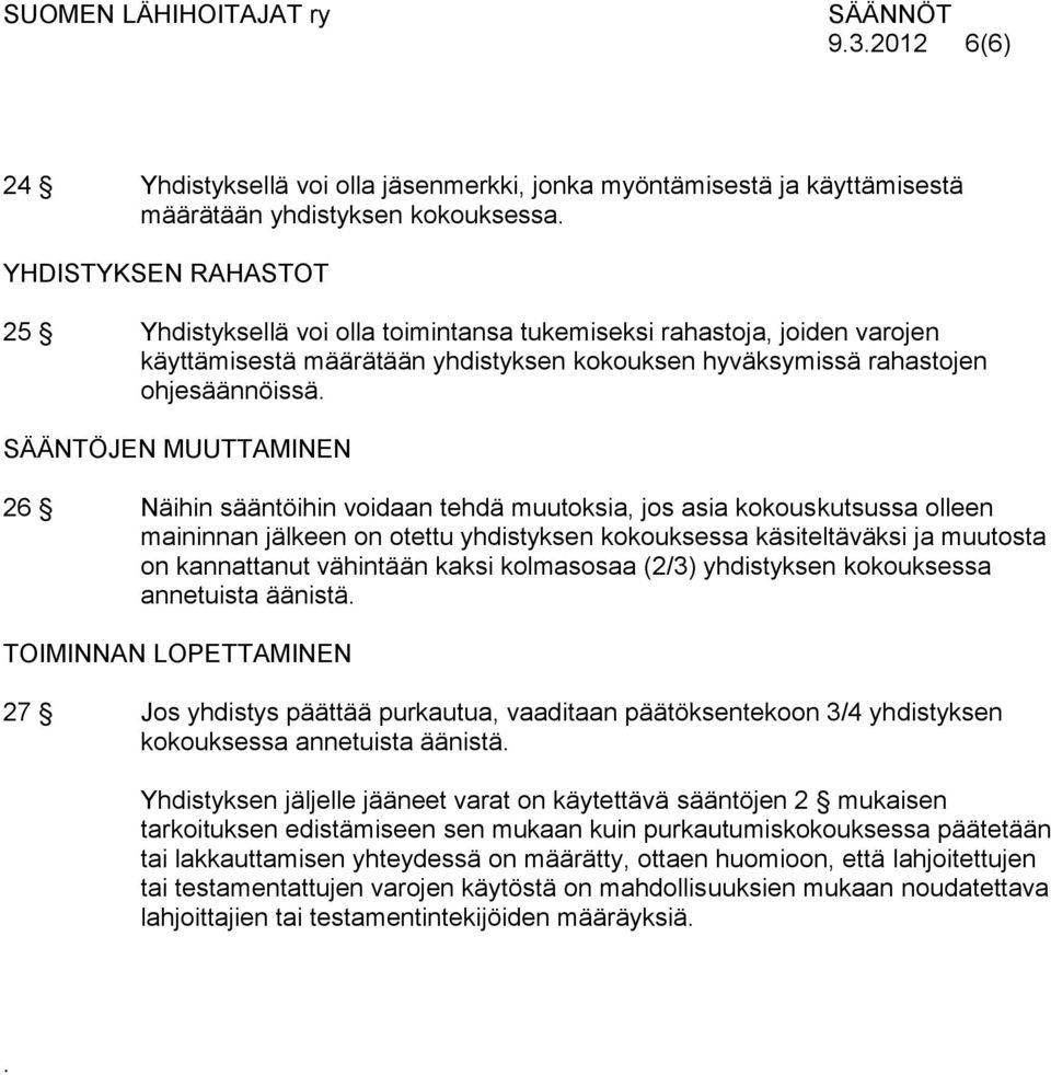 SÄÄNTÖJEN MUUTTAMINEN 26 Näihin sääntöihin voidaan tehdä muutoksia, jos asia kokouskutsussa olleen maininnan jälkeen on otettu yhdistyksen kokouksessa käsiteltäväksi ja muutosta on kannattanut