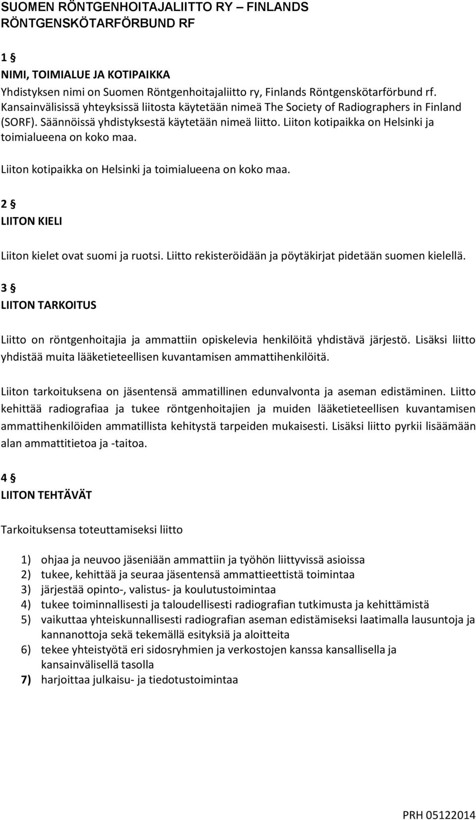 Liiton kotipaikka on Helsinki ja toimialueena on koko maa. Liiton kotipaikka on Helsinki ja toimialueena on koko maa. 2 LIITON KIELI Liiton kielet ovat suomi ja ruotsi.