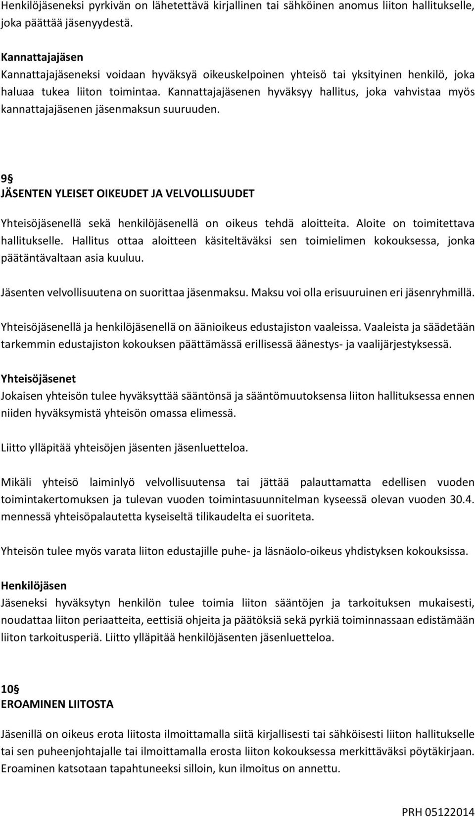 Kannattajajäsenen hyväksyy hallitus, joka vahvistaa myös kannattajajäsenen jäsenmaksun suuruuden.