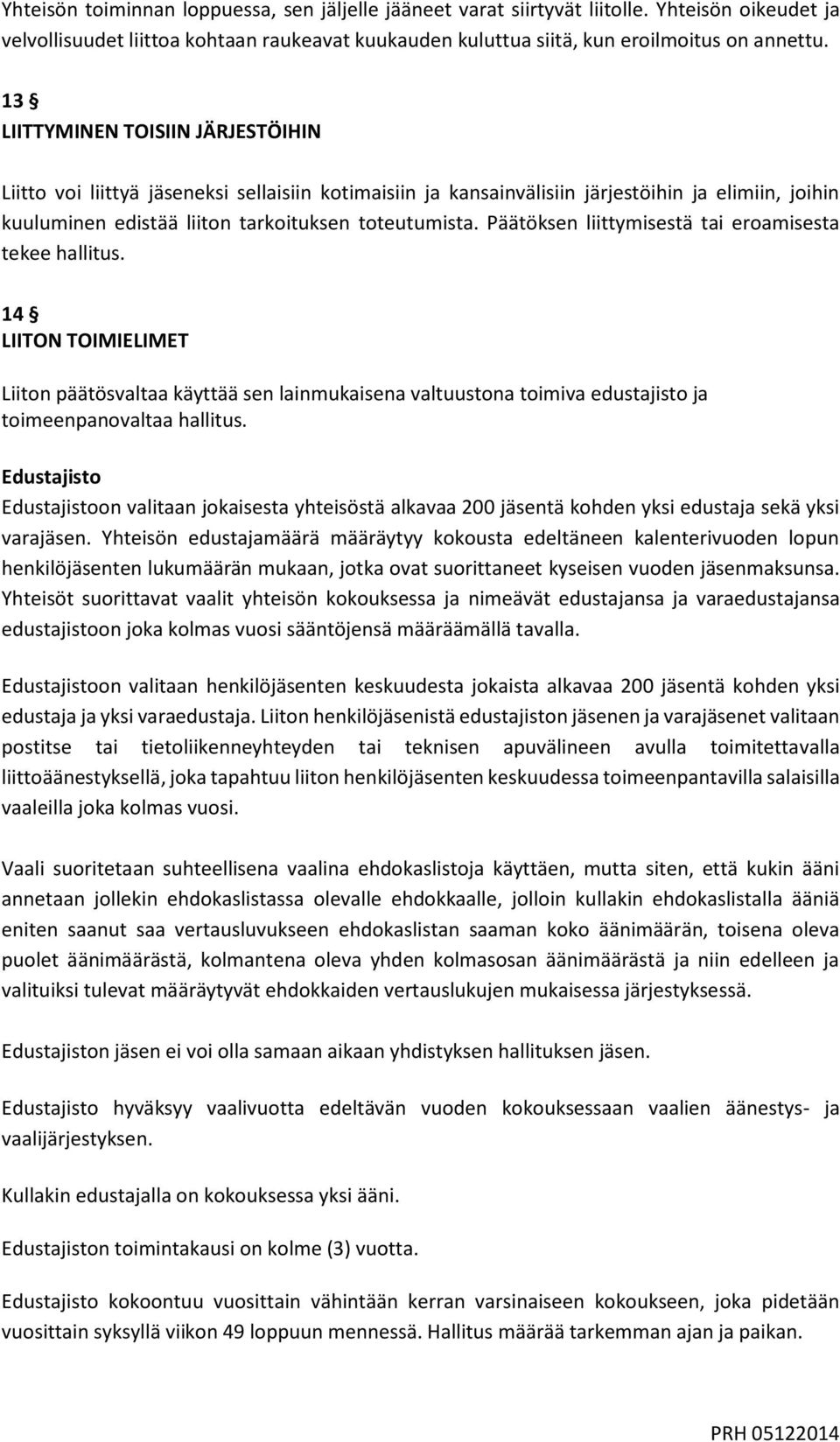 Päätöksen liittymisestä tai eroamisesta tekee hallitus. 14 LIITON TOIMIELIMET Liiton päätösvaltaa käyttää sen lainmukaisena valtuustona toimiva edustajisto ja toimeenpanovaltaa hallitus.