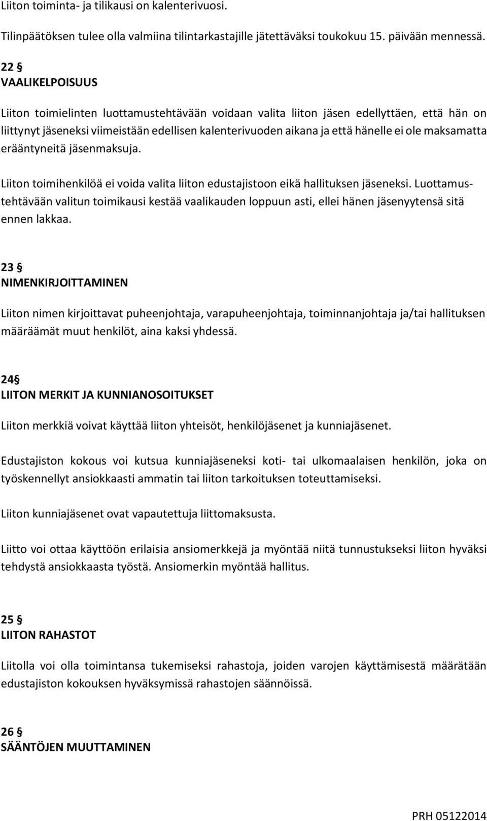 maksamatta erääntyneitä jäsenmaksuja. Liiton toimihenkilöä ei voida valita liiton edustajistoon eikä hallituksen jäseneksi.