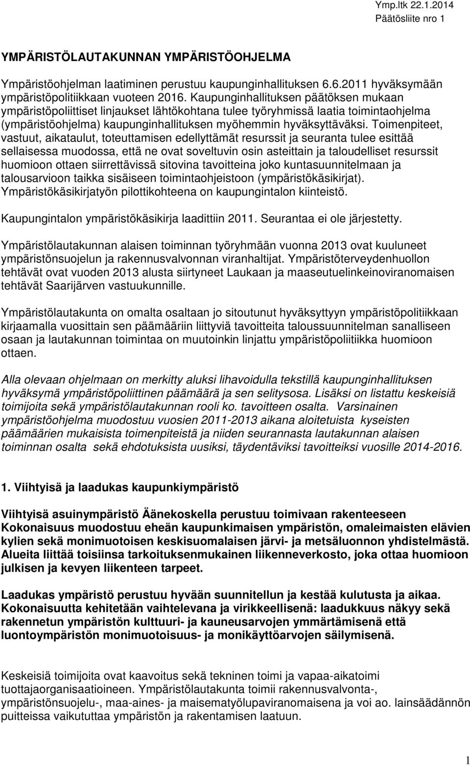 Toimenpiteet, vastuut, aikataulut, toteuttamisen edellyttämät resurssit ja seuranta tulee esittää sellaisessa muodossa, että ne ovat soveltuvin osin asteittain ja taloudelliset resurssit huomioon