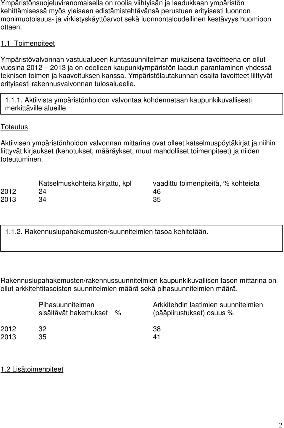 1 Toimenpiteet Ympäristövalvonnan vastuualueen kuntasuunnitelman mukaisena tavoitteena on ollut vuosina 2012 2013 ja on edelleen kaupunkiympäristön laadun parantaminen yhdessä teknisen toimen ja