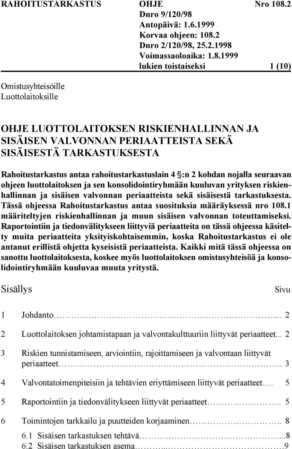 tarkastuksesta. Tässä ohjeessa Rahoitustarkastus antaa suosituksia määräyksessä nro 108.1 määriteltyjen riskienhallinnan ja muun sisäisen valvonnan toteuttamiseksi.