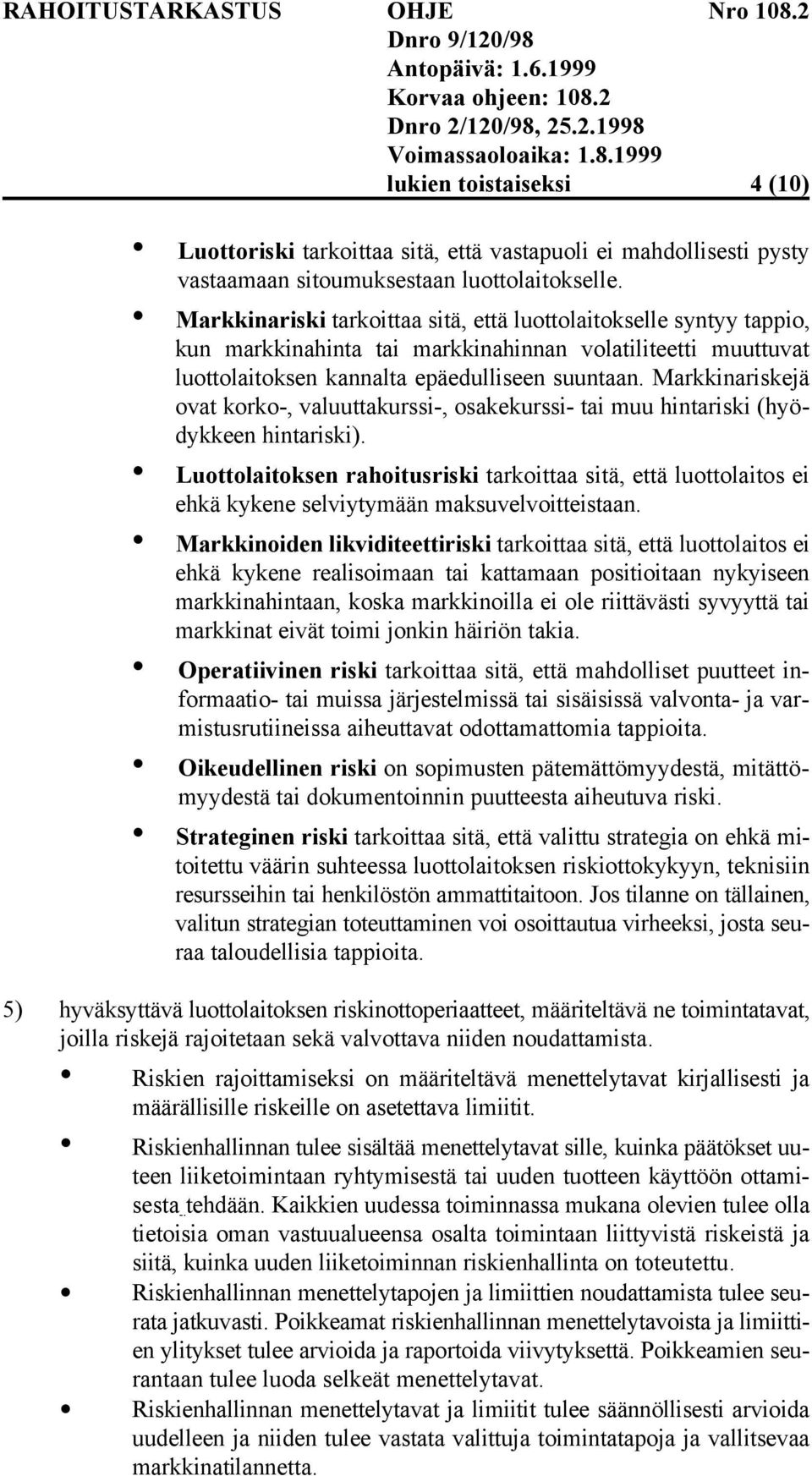 Markkinariskejä ovat korko-, valuuttakurssi-, osakekurssi- tai muu hintariski (hyödykkeen hintariski).