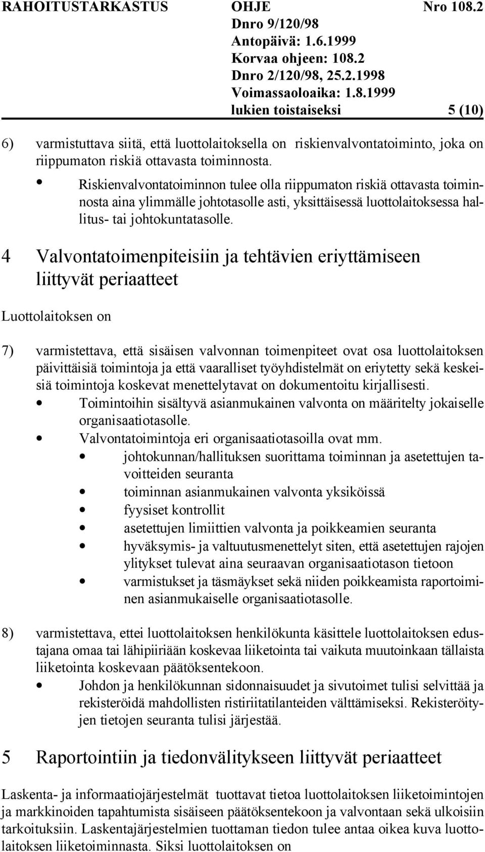 4 Valvontatoimenpiteisiin ja tehtävien eriyttämiseen liittyvät periaatteet Luottolaitoksen on 7) varmistettava, että sisäisen valvonnan toimenpiteet ovat osa luottolaitoksen päivittäisiä toimintoja