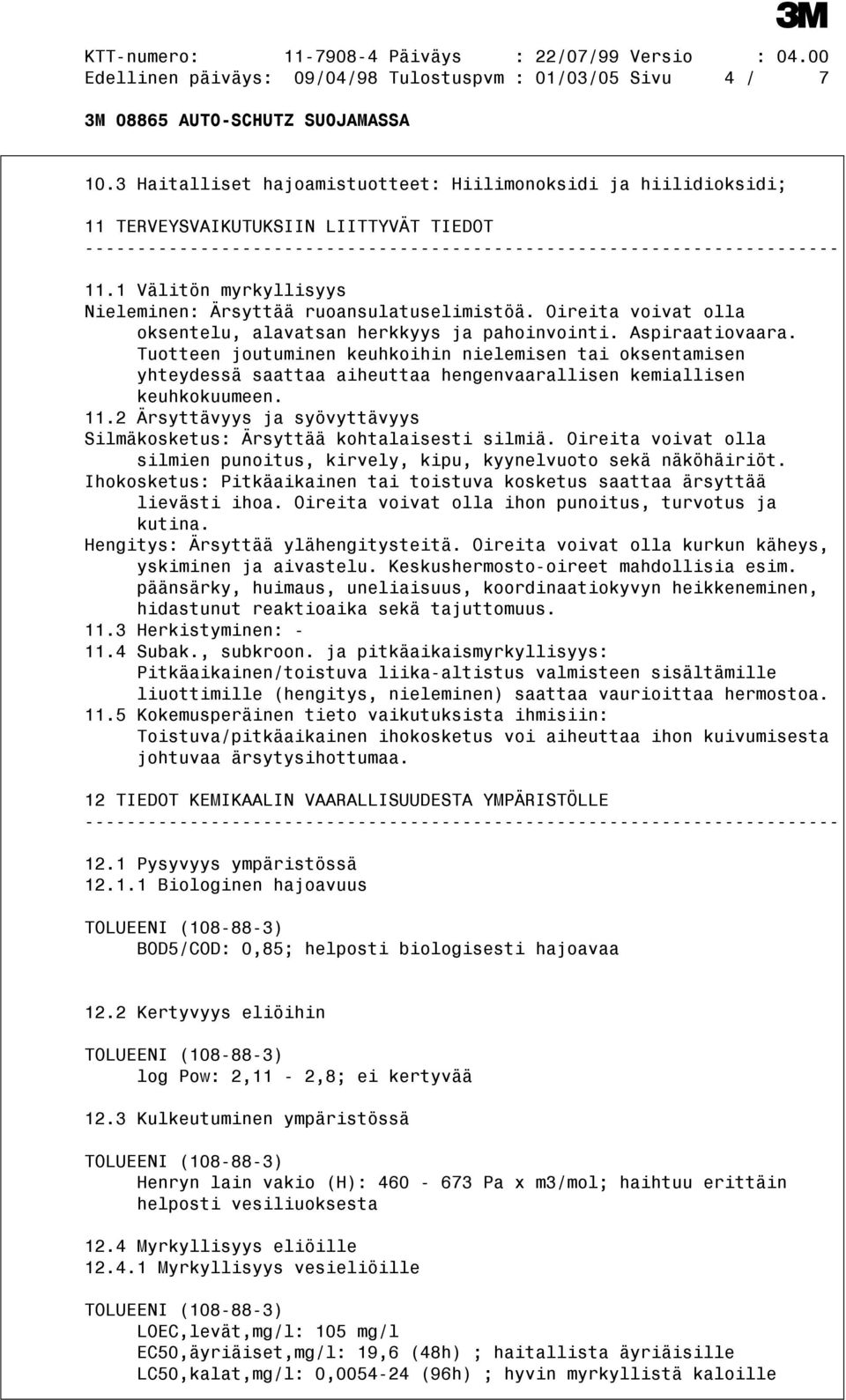 Tuotteen joutuminen keuhkoihin nielemisen tai oksentamisen yhteydessä saattaa aiheuttaa hengenvaarallisen kemiallisen keuhkokuumeen. 11.