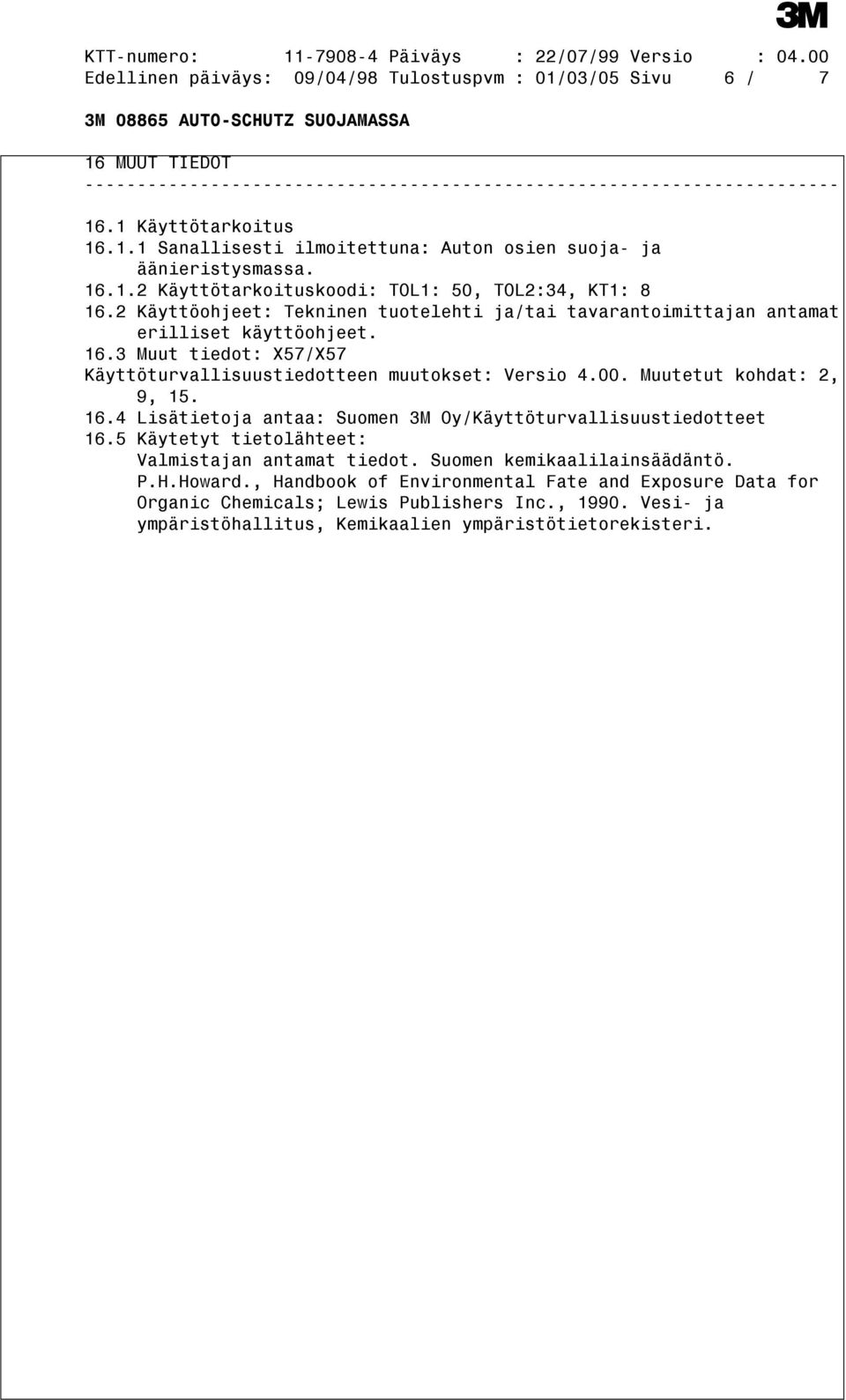 Muutetut kohdat: 2, 9, 15. 16.4 Lisätietoja antaa: Suomen 3M Oy/Käyttöturvallisuustiedotteet 16.5 Käytetyt tietolähteet: Valmistajan antamat tiedot. Suomen kemikaalilainsäädäntö. P.H.Howard.