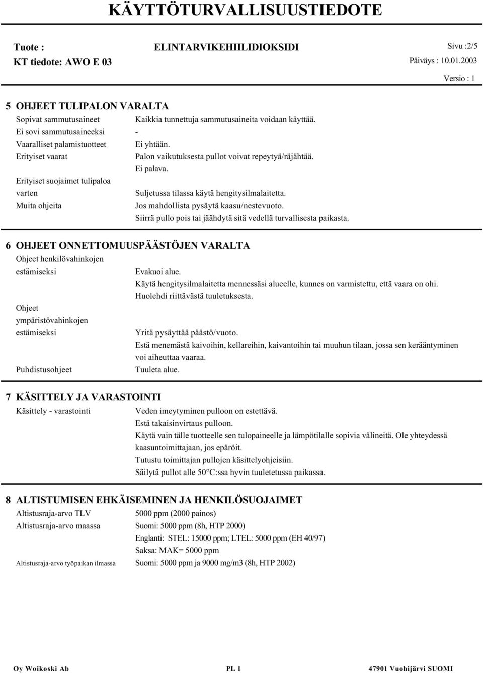 Muita ohjeita Jos mahdollista pysäytä kaasu/nestevuoto. Siirrä pullo pois tai jäähdytä sitä vedellä turvallisesta paikasta.
