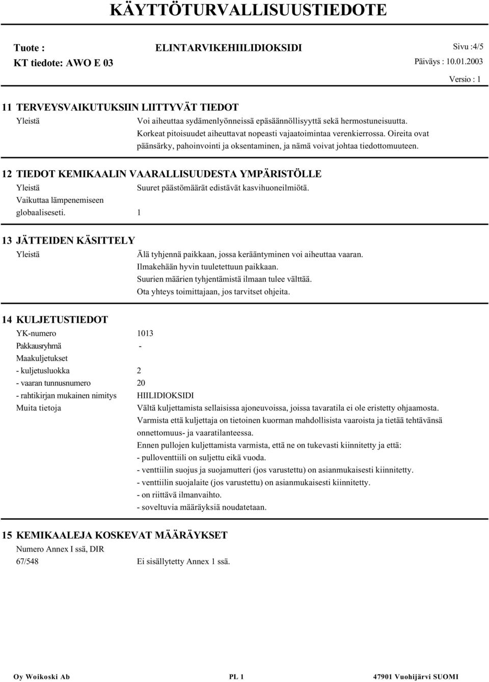 Vaikuttaa lämpenemiseen globaaliseseti. 1 13 JÄTTEIDEN KÄSITTELY Älä tyhjennä paikkaan, jossa kerääntyminen voi aiheuttaa vaaran. Ilmakehään hyvin tuuletettuun paikkaan.