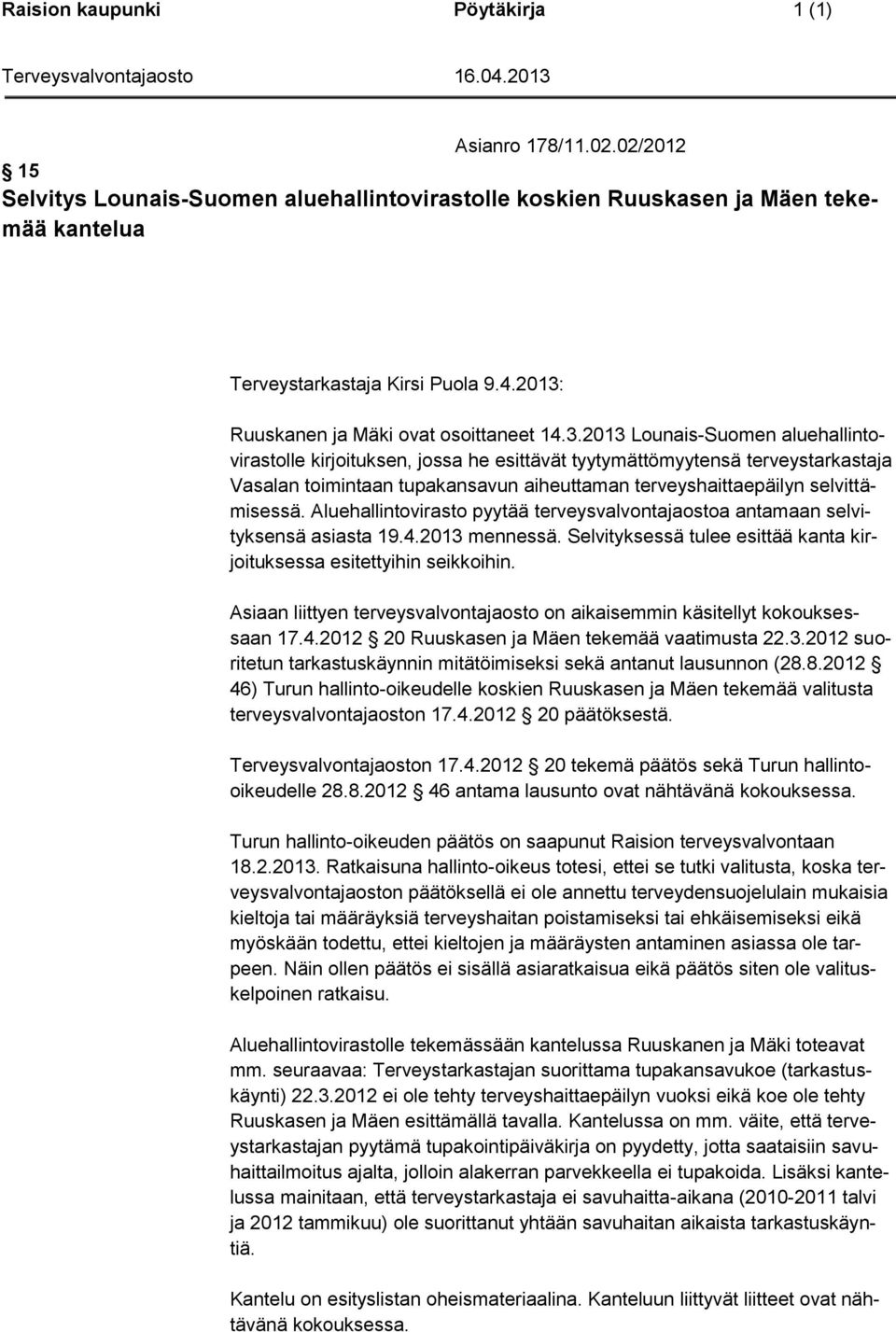 Aluehallintovirasto pyytää terveysvalvontajaostoa antamaan selvityksensä asiasta 19.4.2013 mennessä. Selvityksessä tulee esittää kanta kirjoituksessa esitettyihin seikkoihin.