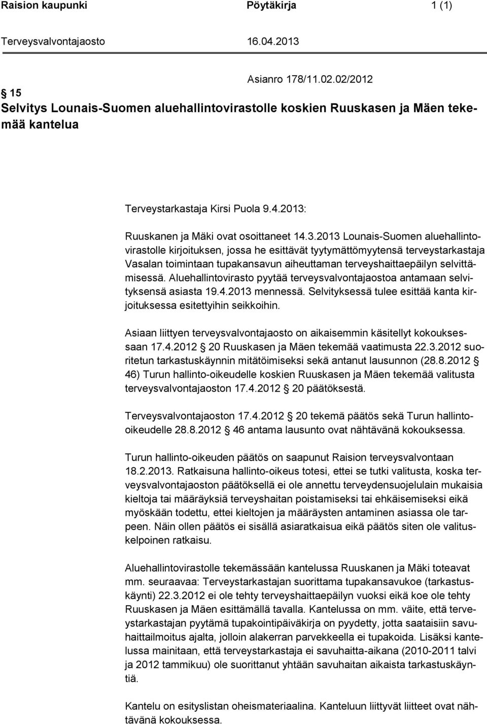 Aluehallintovirasto pyytää terveysvalvontajaostoa antamaan selvityksensä asiasta 19.4.2013 mennessä. Selvityksessä tulee esittää kanta kirjoituksessa esitettyihin seikkoihin.