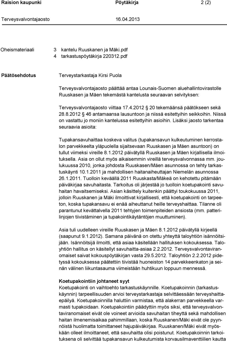 Terveysvalvontajaosto viittaa 17.4.2012 20 tekemäänsä päätökseen sekä 28.8.2012 46 antamaansa lausuntoon ja niissä esitettyihin seikkoihin.