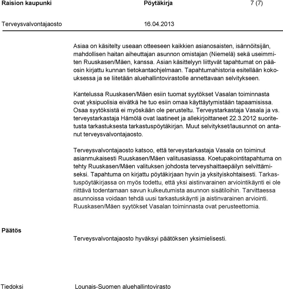 Kantelussa Ruuskasen/Mäen esiin tuomat syytökset Vasalan toiminnasta ovat yksipuolisia eivätkä he tuo esiin omaa käyttäytymistään tapaamisissa. Osaa syytöksistä ei myöskään ole perusteltu.