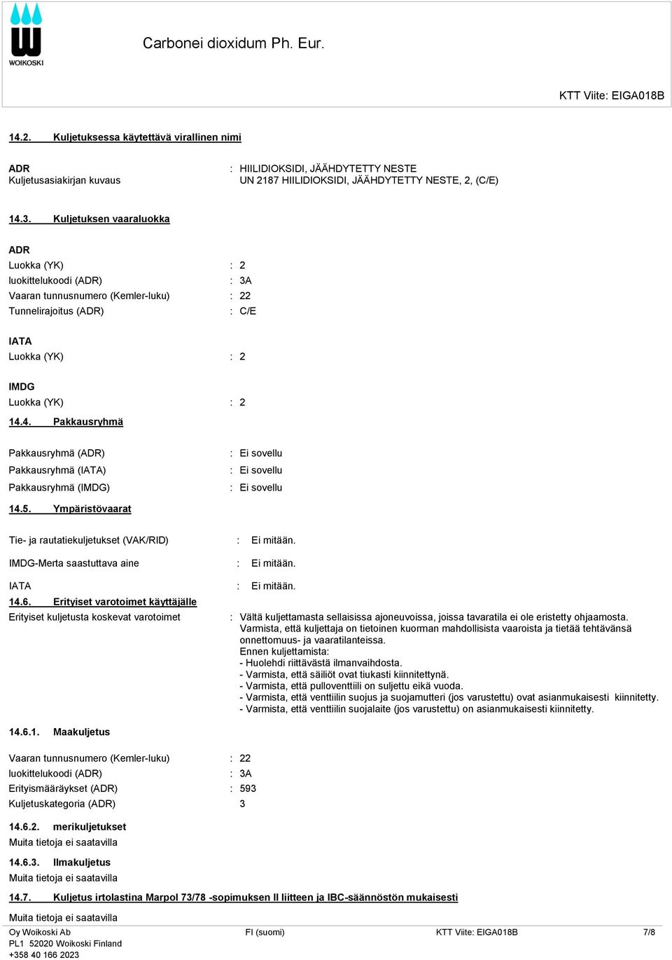 4. Pakkausryhmä Pakkausryhmä (ADR) Pakkausryhmä (IATA) Pakkausryhmä (IMDG) : Ei sovellu : Ei sovellu : Ei sovellu 14.5.