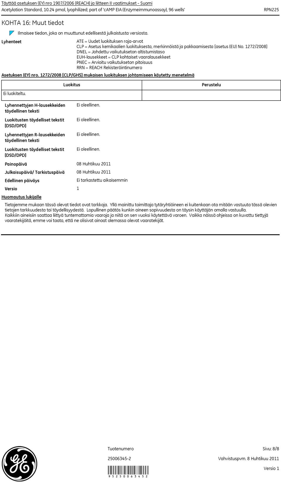 1272/2008] DNEL = Johdettu vaikutukseton altistumistaso EUHlausekkeet = CLP kohtaiset vaaralausekkeet PNEC = Arvioitu vaikutukseton pitoisuus RRN = REACH Rekisteröintinumero Asetuksen (EY) nro.