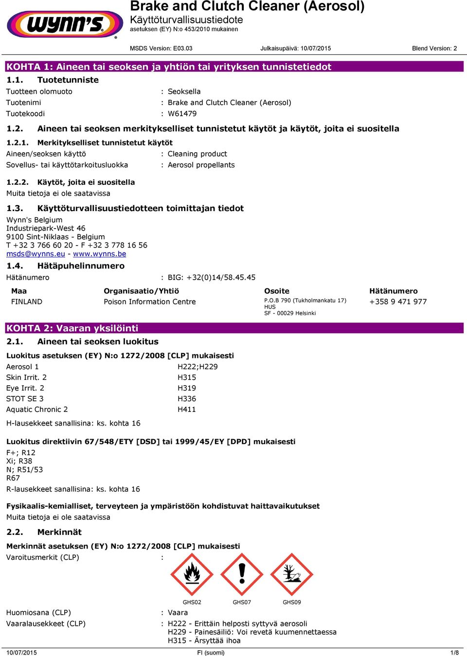 3. Käyttöturvallisuustiedotteen toimittajan tiedot Wynn's Belgium Industriepark-West 46 9100 Sint-Niklaas - Belgium T +32 3 766 60 20 - F +32 3 778 16 56 msds@wynns.eu - www.wynns.be 1.4. Hätäpuhelinnumero Hätänumero : BIG: +32(0)14/58.