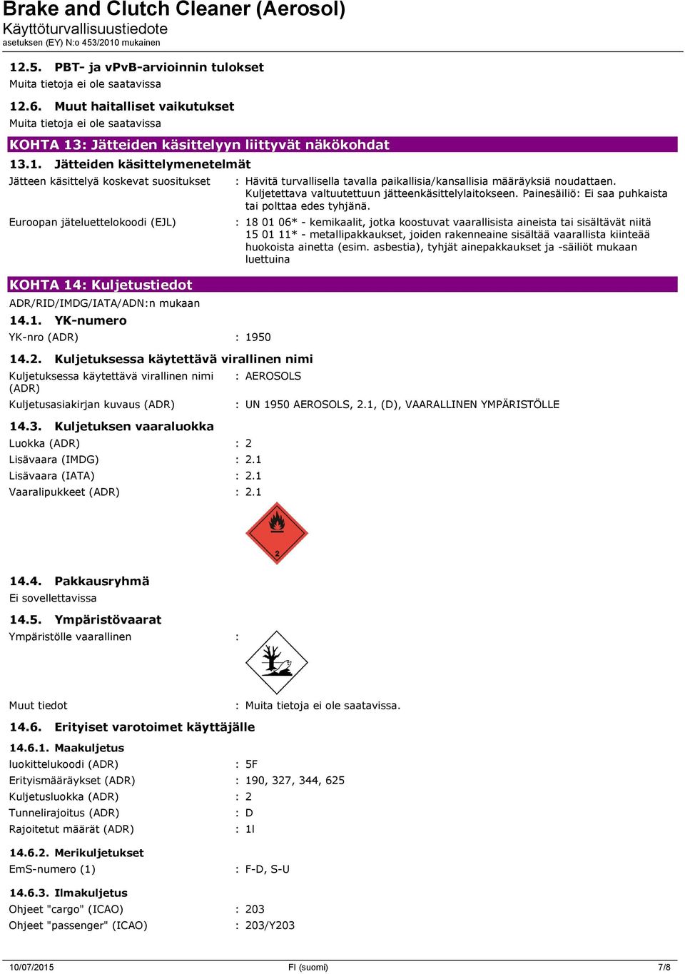 Kuljetuksen vaaraluokka Luokka (ADR) : 2 Lisävaara (IMDG) : 2.1 Lisävaara (IATA) : 2.1 Vaaralipukkeet (ADR) : 2.1 : Hävitä turvallisella tavalla paikallisia/kansallisia määräyksiä noudattaen.