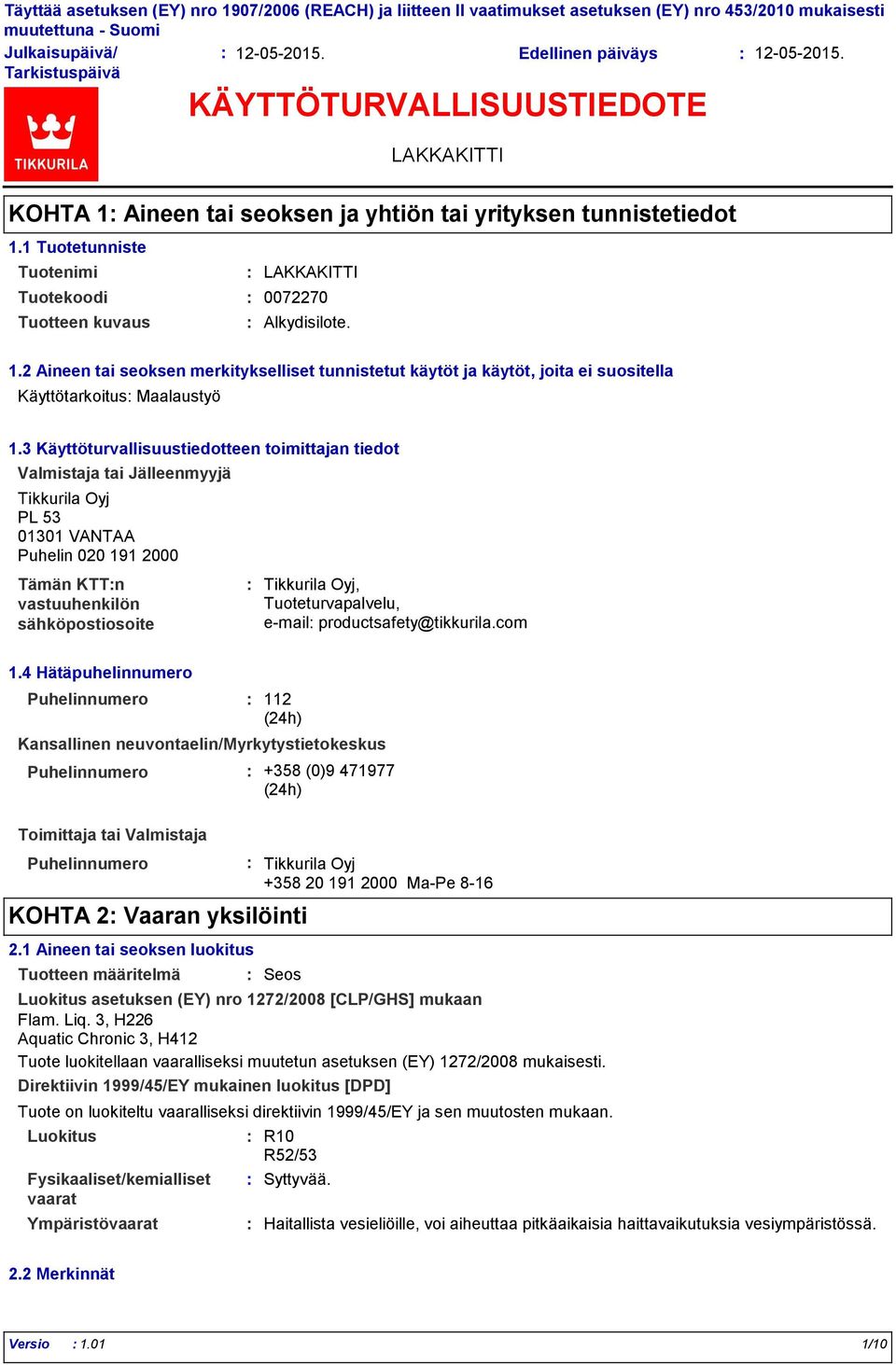 3 Käyttöturvallisuustiedotteen toimittajan tiedot Valmistaja tai Jälleenmyyjä Tikkurila Oyj PL 53 01301 VANTAA Puhelin 020 191 2000 Tämän KTTn vastuuhenkilön sähköpostiosoite Tikkurila Oyj,