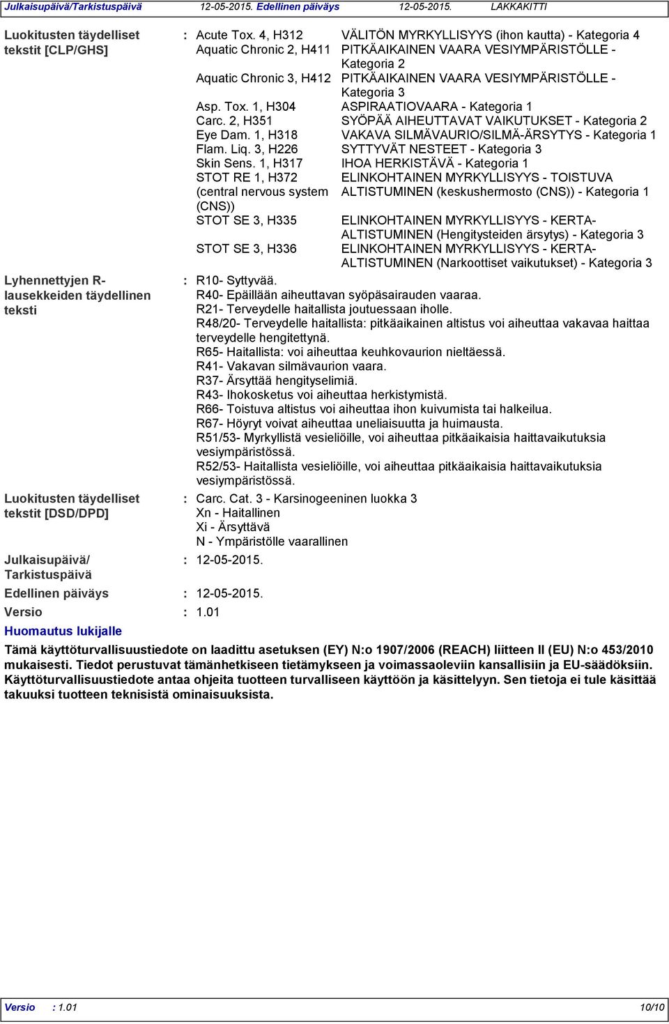 4, H312 VÄLITÖN MYRKYLLISYYS (ihon kautta) - Kategoria 4 Aquatic Chronic 2, H411 PITKÄAIKAINEN VAARA VESIYMPÄRISTÖLLE - Kategoria 2 Aquatic Chronic 3, H412 PITKÄAIKAINEN VAARA VESIYMPÄRISTÖLLE -