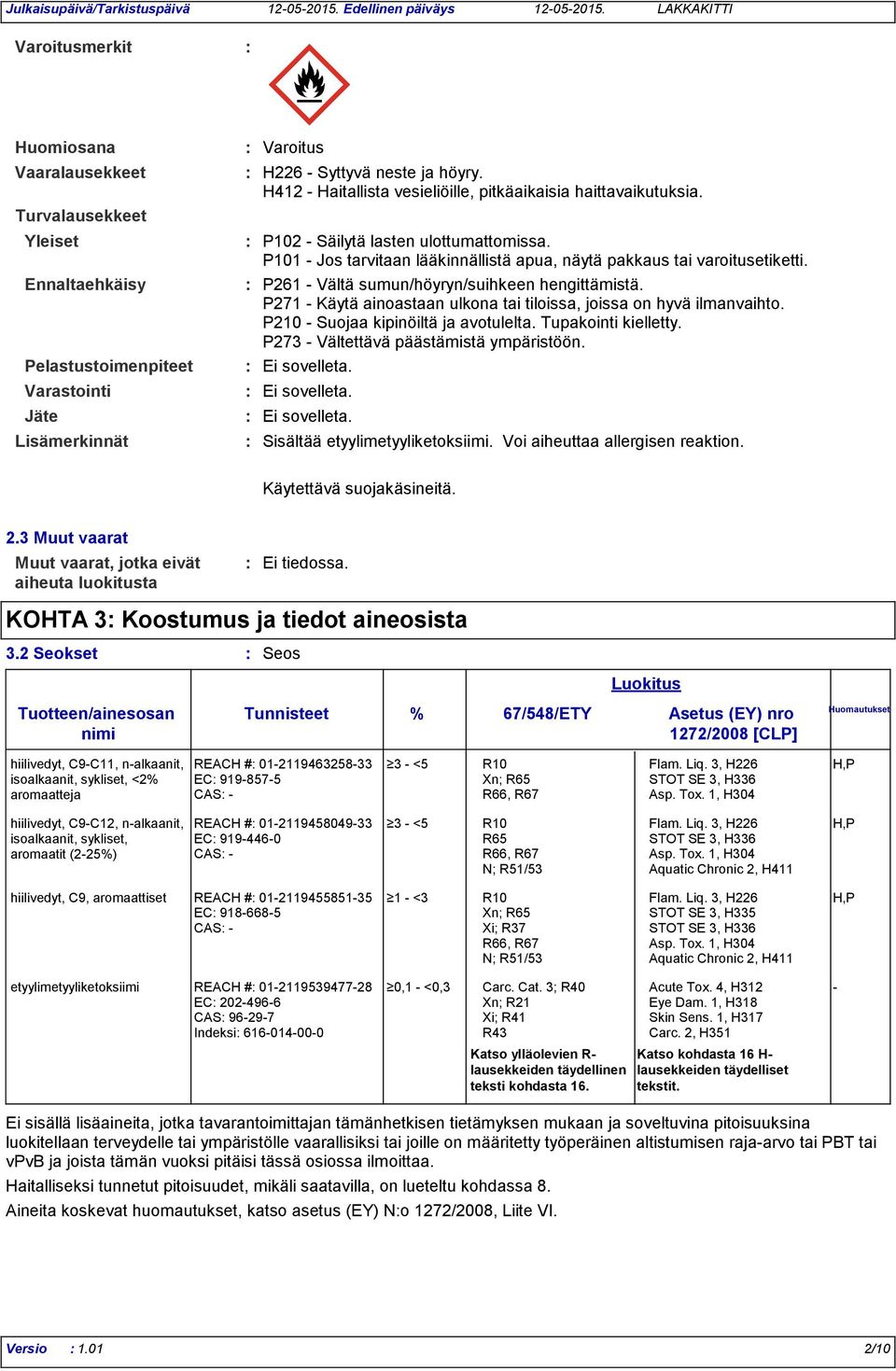 Ennaltaehkäisy P261 - Vältä sumun/höyryn/suihkeen hengittämistä. P271 - Käytä ainoastaan ulkona tai tiloissa, joissa on hyvä ilmanvaihto. P210 - Suojaa kipinöiltä ja avotulelta. Tupakointi kielletty.