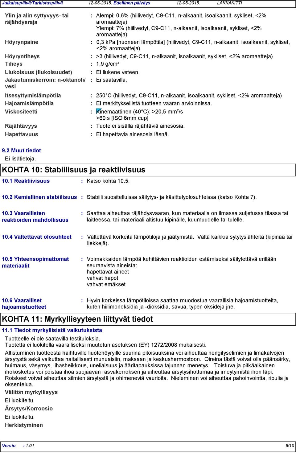 n-alkaanit, isoalkaanit, sykliset, <2% aromaatteja) >3 (hiilivedyt, C9-C11, n-alkaanit, isoalkaanit, sykliset, <2% aromaatteja) 1,9 g/cm³ Ei liukene veteen. Ei saatavilla.