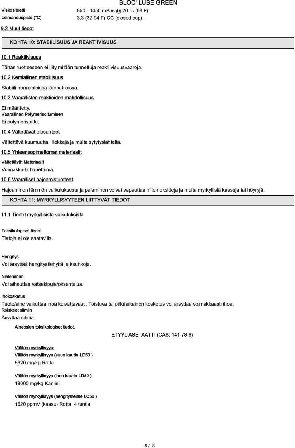 Vaarallinen Polymerisoituminen Ei polymerisoidu. 10.4 Vältettävät olosuhteet Vältettävä kuumuutta, liekkejä ja muita sytytyslähteitä. 10.5 Yhteensopimattomat materiaalit Vältettävät Materiaalit Voimakkaita hapettimia.