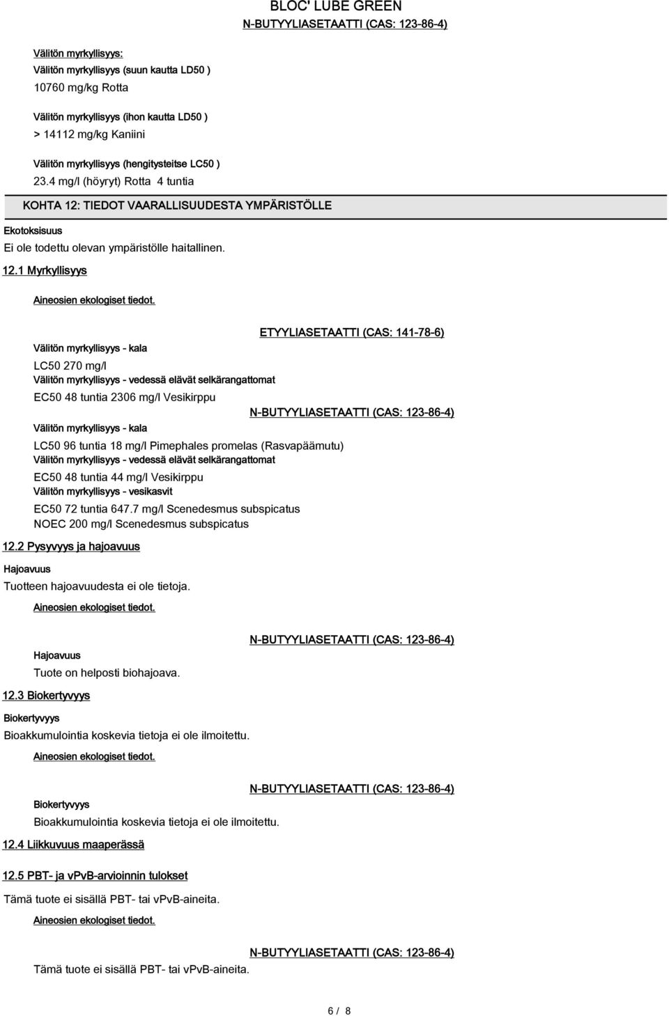 Välitön myrkyllisyys - kala LC50 270 mg/l Välitön myrkyllisyys - vedessä elävät selkärangattomat EC50 48 tuntia 2306 mg/l Vesikirppu Välitön myrkyllisyys - kala LC50 96 tuntia 18 mg/l Pimephales