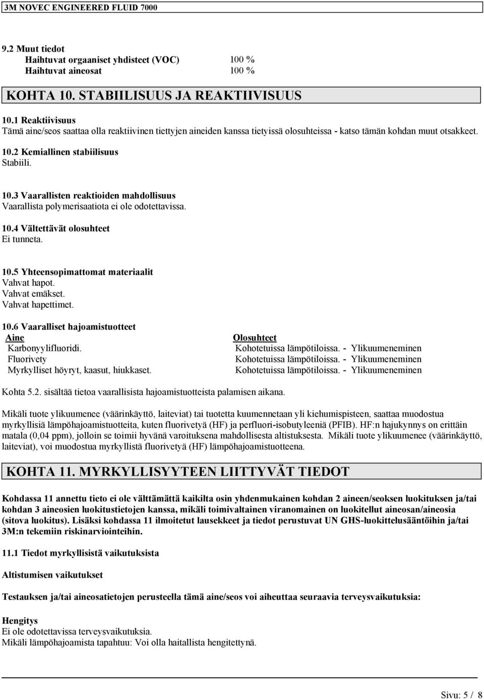 2 Kemiallinen stabiilisuus Stabiili. 10.3 Vaarallisten reaktioiden mahdollisuus Vaarallista polymerisaatiota ei ole odotettavissa. 10.4 Vältettävät olosuhteet Ei tunneta. 10.5 Yhteensopimattomat materiaalit Vahvat hapot.