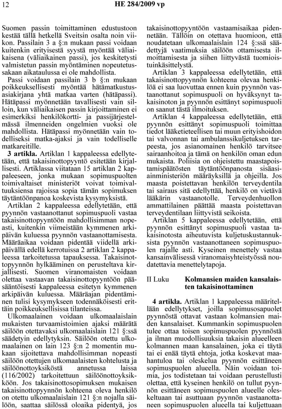 mahdollista. Passi voidaan passilain 3 b :n mukaan poikkeuksellisesti myöntää hätämatkustusasiakirjana yhtä matkaa varten (hätäpassi).