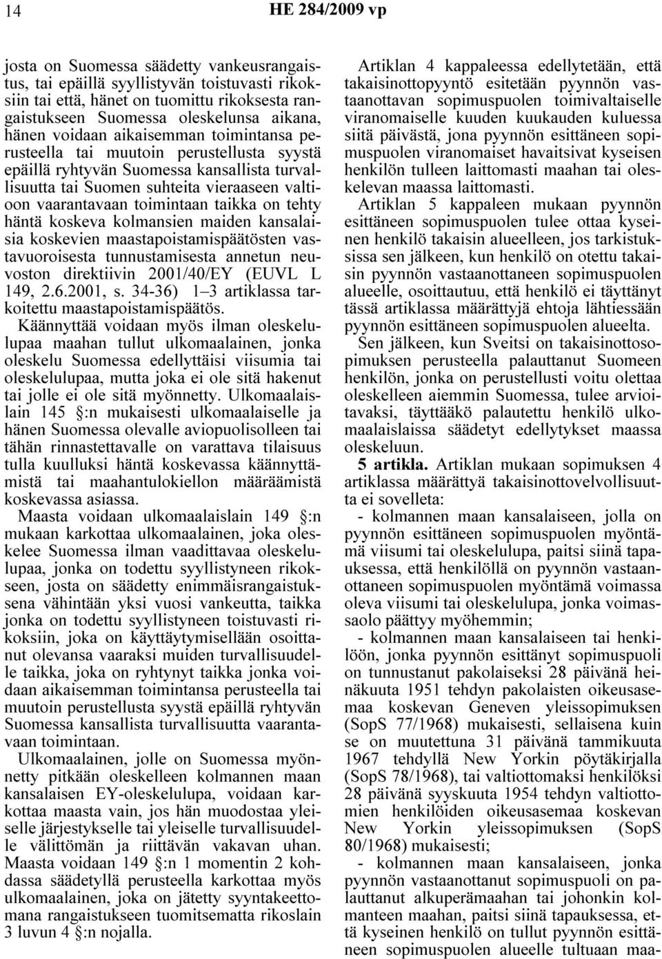 taikka on tehty häntä koskeva kolmansien maiden kansalaisia koskevien maastapoistamispäätösten vastavuoroisesta tunnustamisesta annetun neuvoston direktiivin 2001/40/EY (EUVL L 149, 2.6.2001, s.