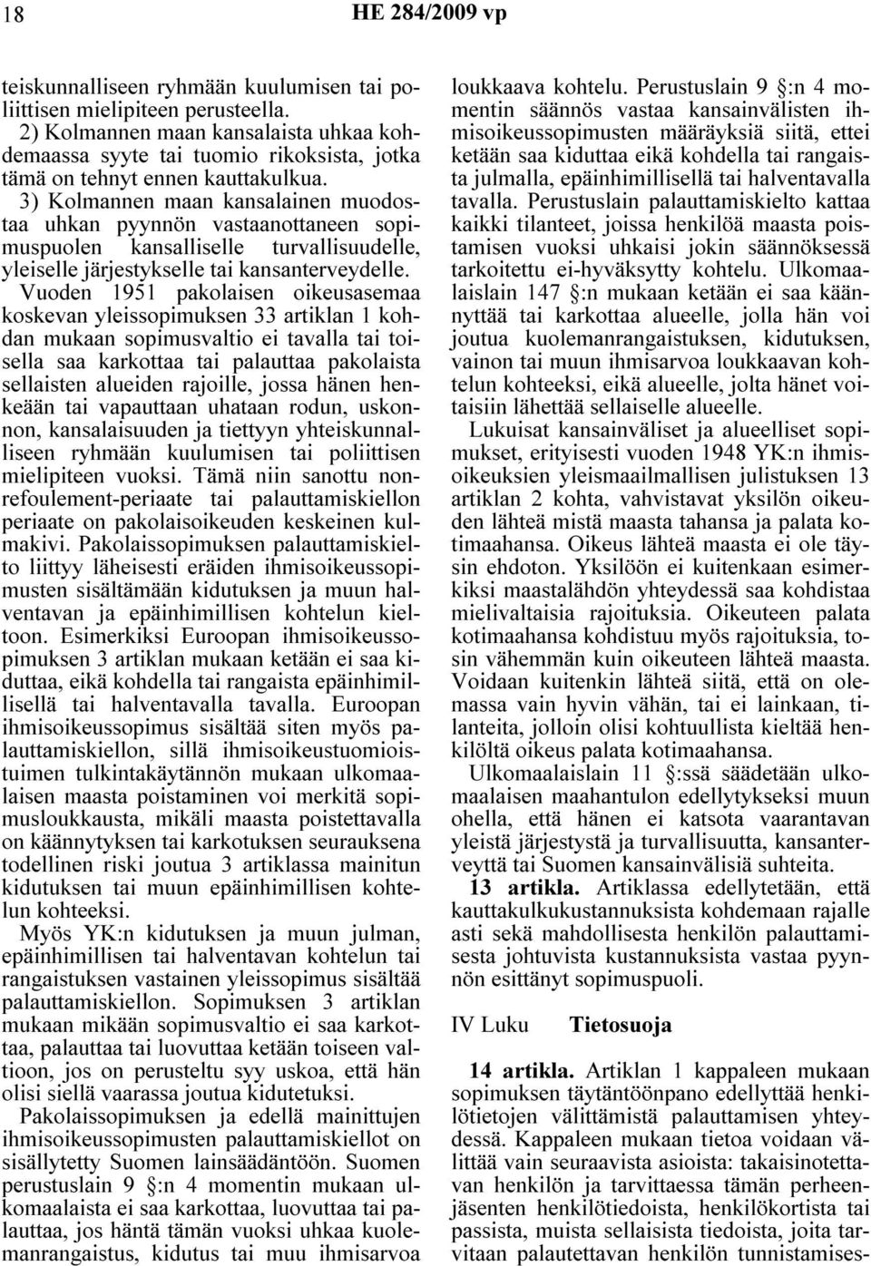 3) Kolmannen maan kansalainen muodostaa uhkan pyynnön vastaanottaneen sopimuspuolen kansalliselle turvallisuudelle, yleiselle järjestykselle tai kansanterveydelle.