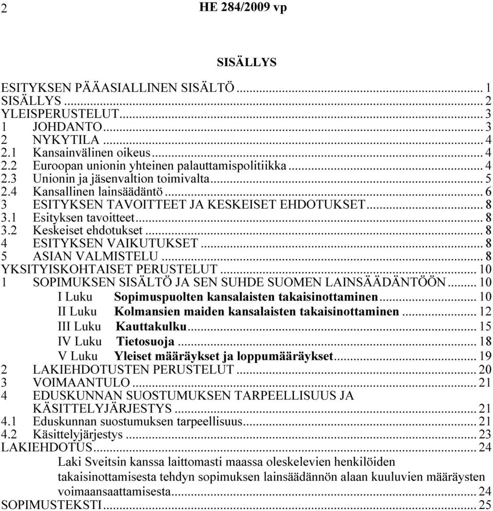 .. 8 4 ESITYKSEN VAIKUTUKSET... 8 5 ASIAN VALMISTELU... 8 YKSITYISKOHTAISET PERUSTELUT... 10 1 SOPIMUKSEN SISÄLTÖ JA SEN SUHDE SUOMEN LAINSÄÄDÄNTÖÖN.