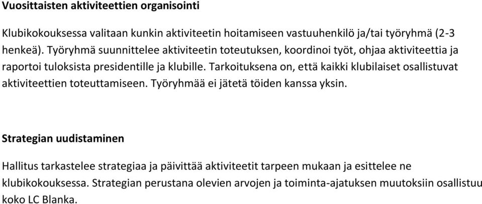 Tarkoituksena on, että kaikki klubilaiset osallistuvat aktiviteettien toteuttamiseen. Työryhmää ei jätetä töiden kanssa yksin.