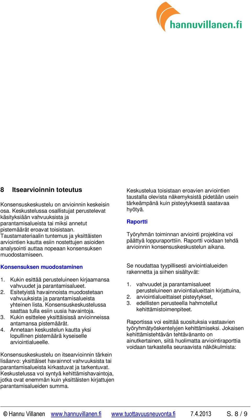 Taustamateriaalin tuntemus ja yksittäisten arviointien kautta esiin nostettujen asioiden analysointi auttaa nopeaan konsensuksen muodostamiseen. Konsensuksen muodostaminen 1.