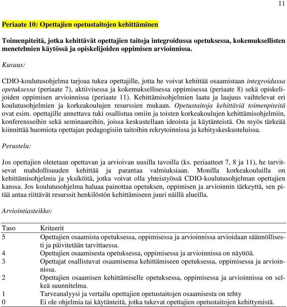 CDIO-koulutusohjelma tarjoaa tukea opettajille, jotta he voivat kehittää osaamistaan integroidussa opetuksessa (periaate 7), aktiivisessa ja kokemuksellisessa oppimisessa (periaate 8) sekä