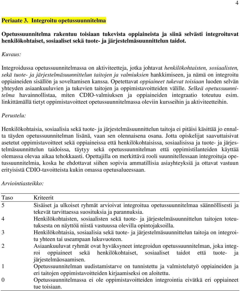 Integroidussa opetussuunnitelmassa on aktiviteetteja, jotka johtavat henkilökohtaisten, sosiaalisten, sekä tuote- ja järjestelmäsuunnittelun taitojen ja valmiuksien hankkimiseen, ja nämä on